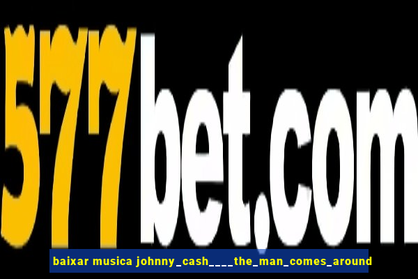 baixar musica johnny_cash____the_man_comes_around